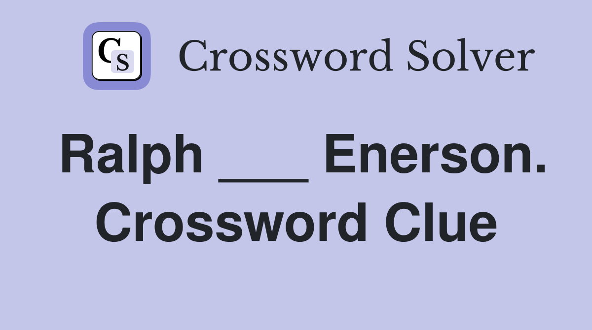 Ralph ___ Enerson. Crossword Clue