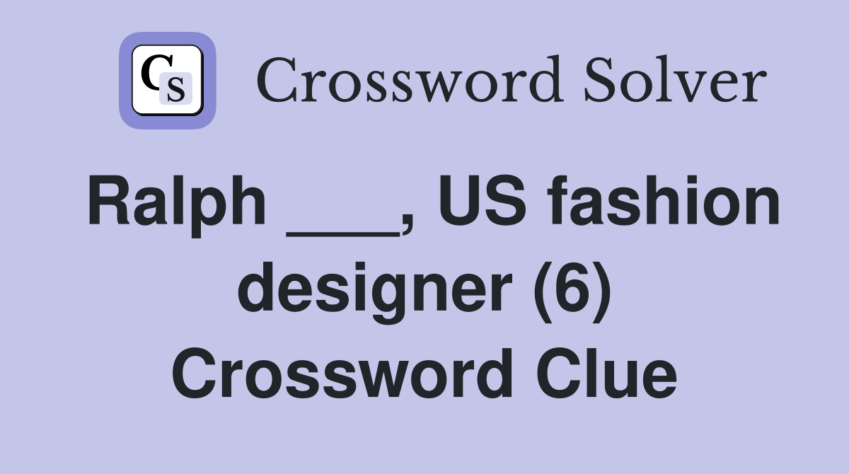 Ralph ___, US fashion designer (6) Crossword Clue