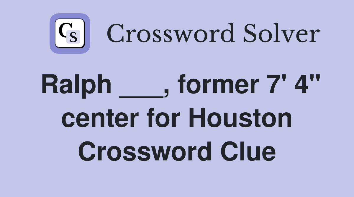 Ralph ___, former 7' 4" center for Houston Crossword Clue