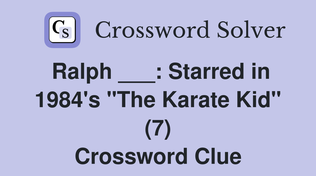 Ralph ___: Starred in 1984's "The Karate Kid" (7) Crossword Clue