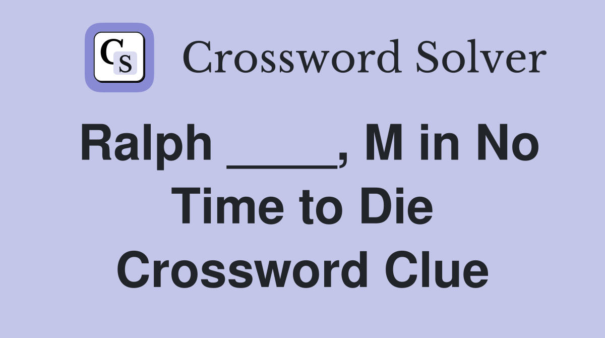 Ralph ____, M in No Time to Die Crossword Clue