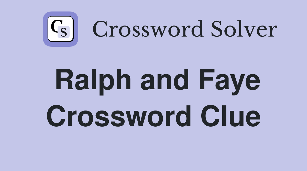 Ralph and Faye Crossword Clue