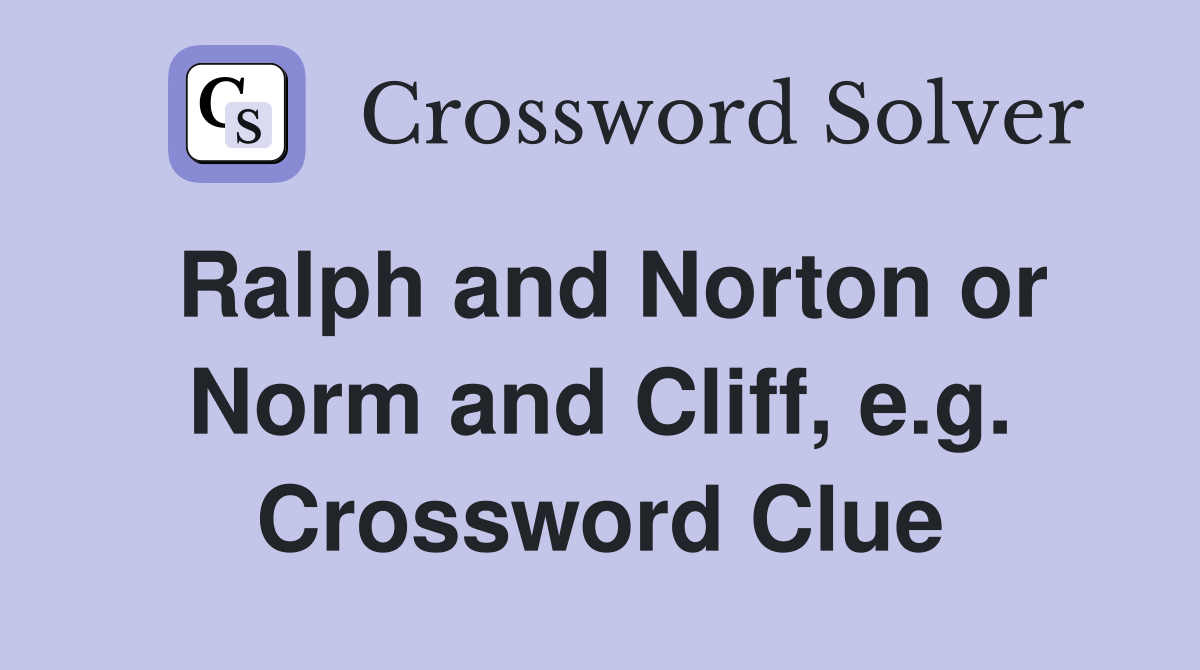 Ralph and Norton or Norm and Cliff, e.g. Crossword Clue