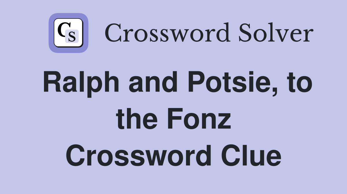 Ralph and Potsie, to the Fonz Crossword Clue
