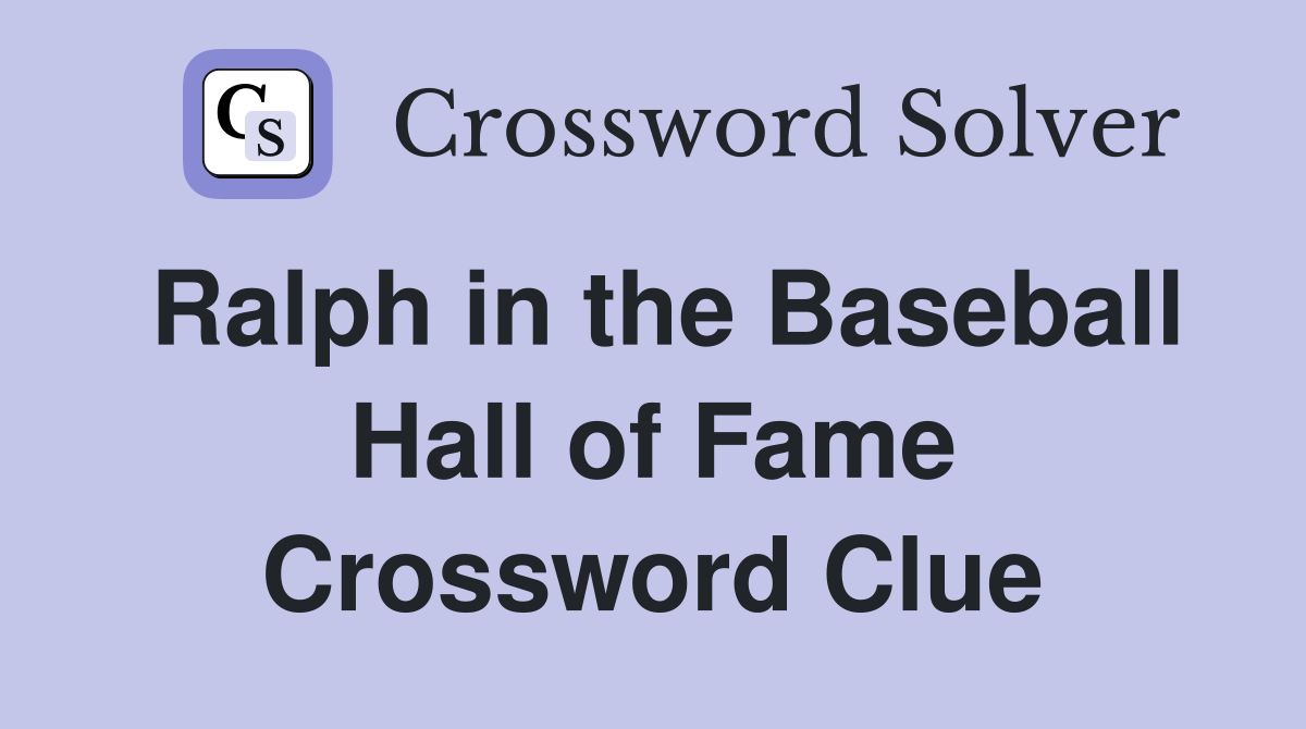 Ralph in the Baseball Hall of Fame Crossword Clue