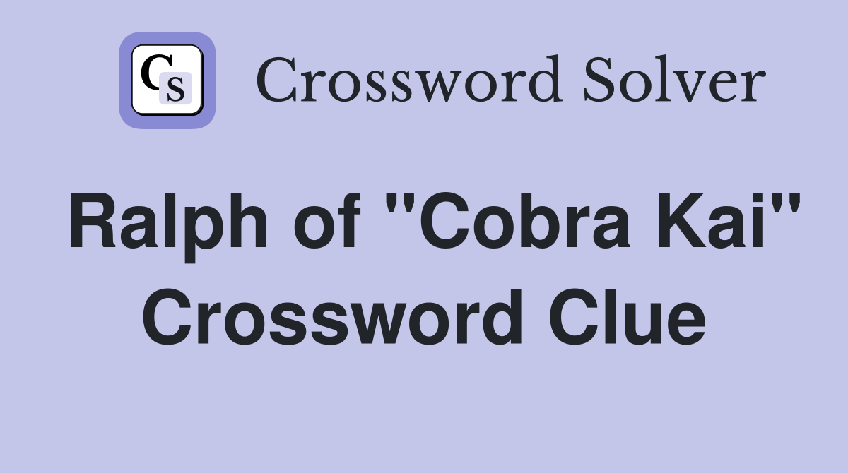 Ralph of "Cobra Kai" Crossword Clue