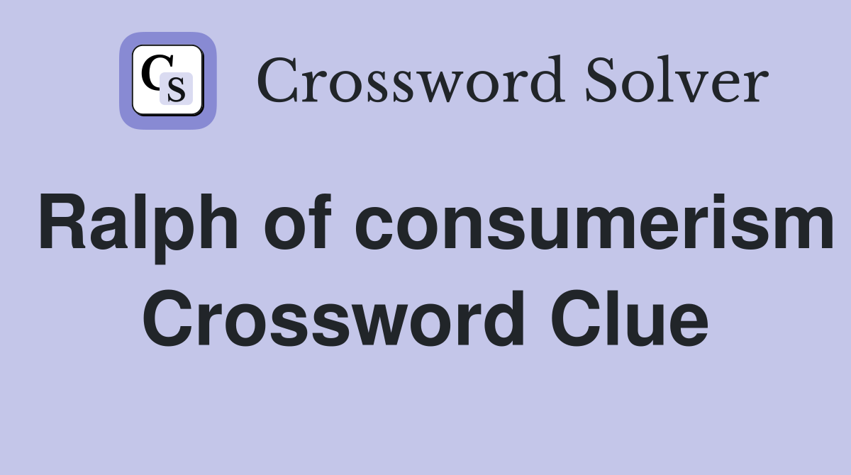 Ralph of consumerism Crossword Clue