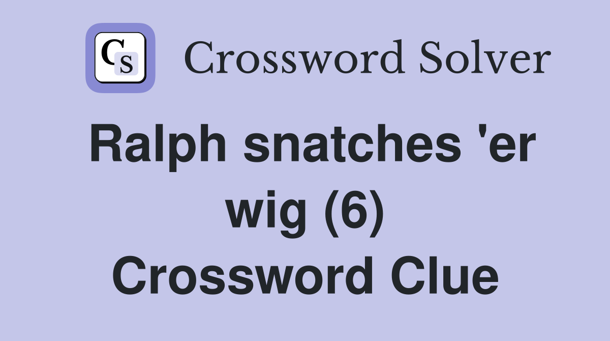 Ralph snatches 'er wig (6) Crossword Clue
