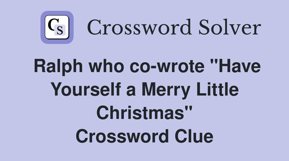 Ralph who co-wrote "Have Yourself a Merry Little Christmas" Crossword Clue
