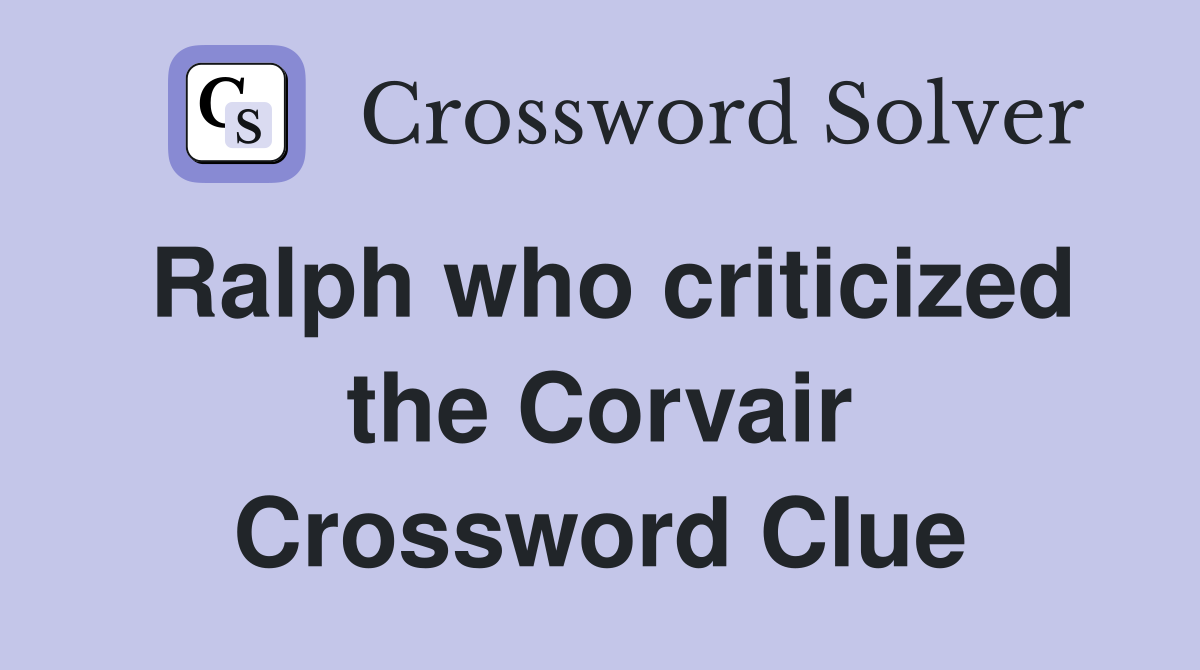 Ralph who criticized the Corvair Crossword Clue