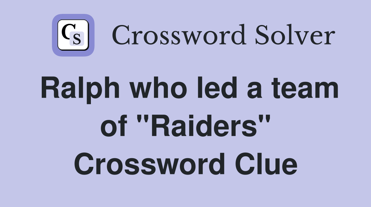 Ralph who led a team of "Raiders" Crossword Clue