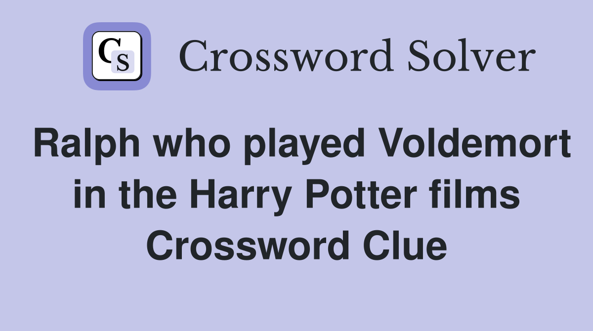 Ralph who played Voldemort in the Harry Potter films Crossword Clue