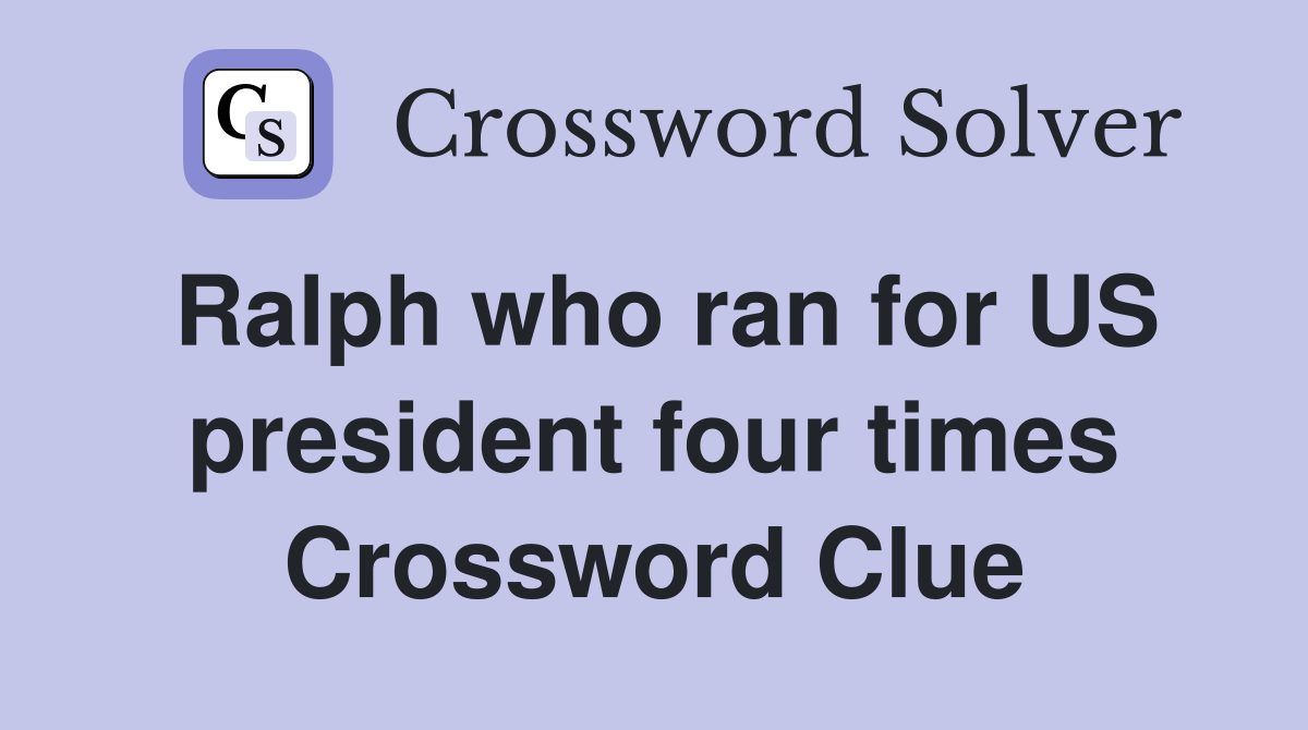 Ralph who ran for US president four times Crossword Clue