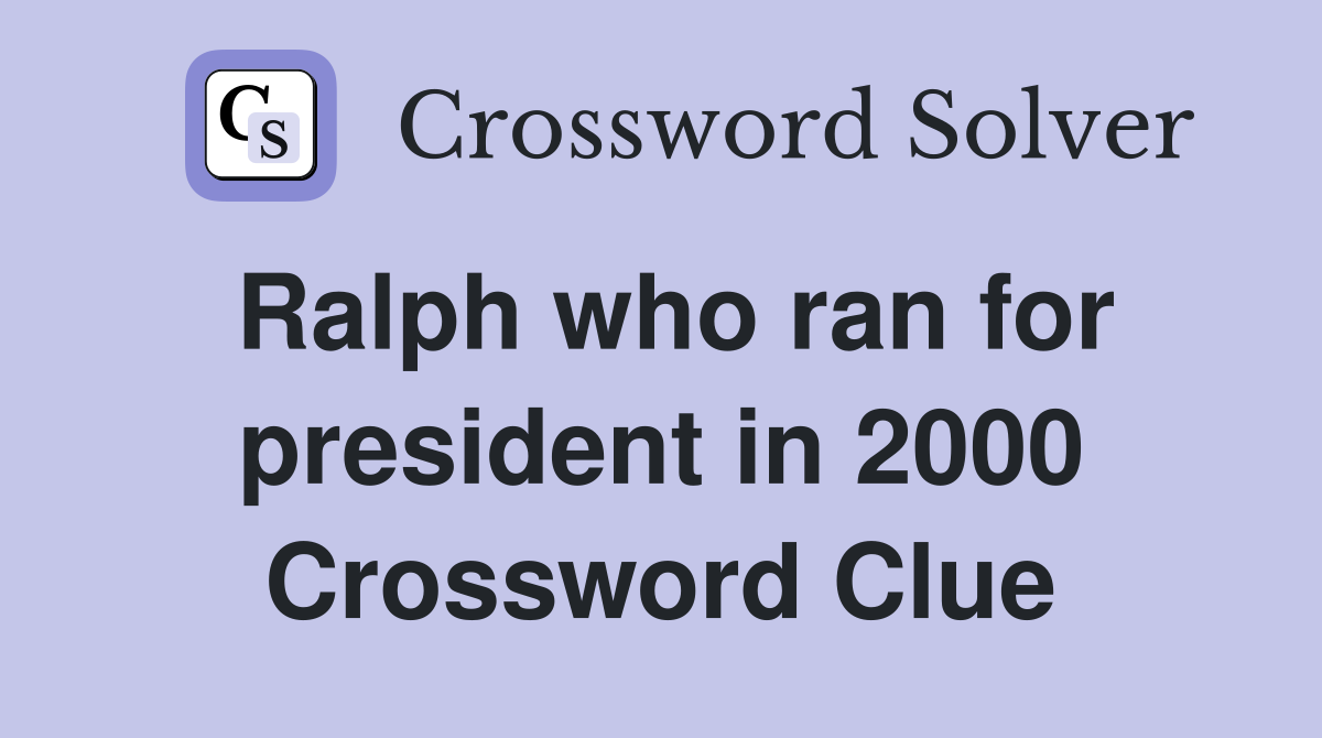 Ralph who ran for president in 2000 Crossword Clue