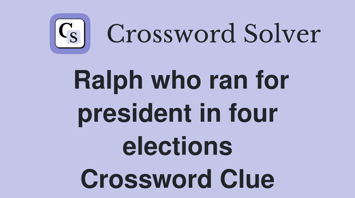 Ralph who ran for president in four elections Crossword Clue