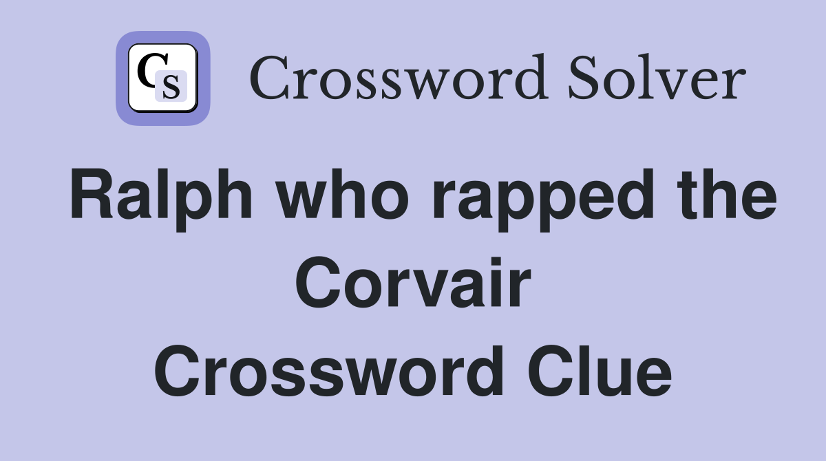 Ralph who rapped the Corvair Crossword Clue