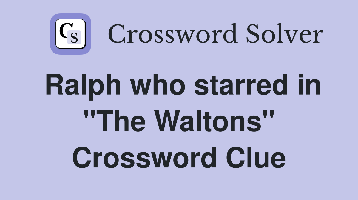 Ralph who starred in "The Waltons" Crossword Clue