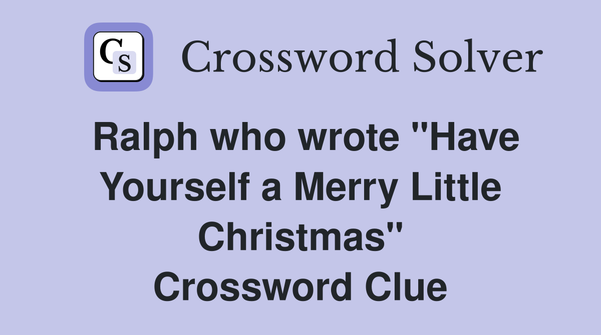Ralph who wrote "Have Yourself a Merry Little Christmas" Crossword Clue