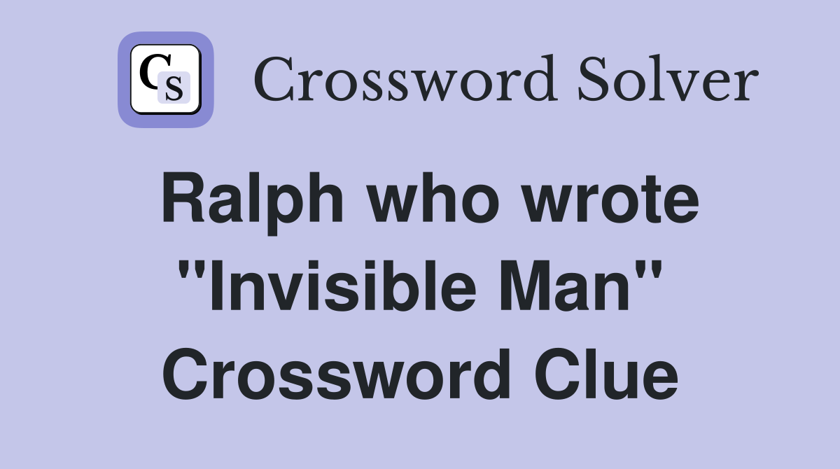 Ralph who wrote "Invisible Man" Crossword Clue