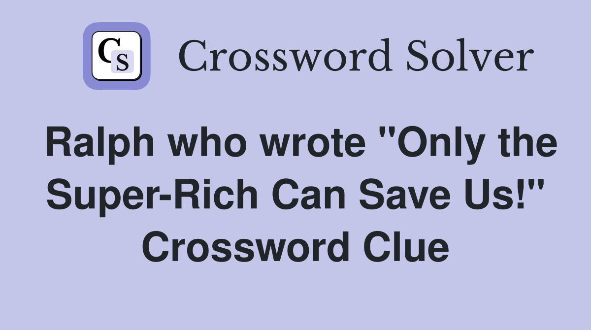 Ralph who wrote "Only the Super-Rich Can Save Us!" Crossword Clue