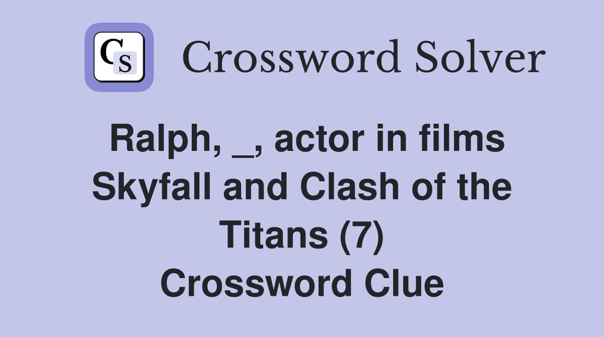Ralph, _, actor in films Skyfall and Clash of the Titans (7) Crossword Clue