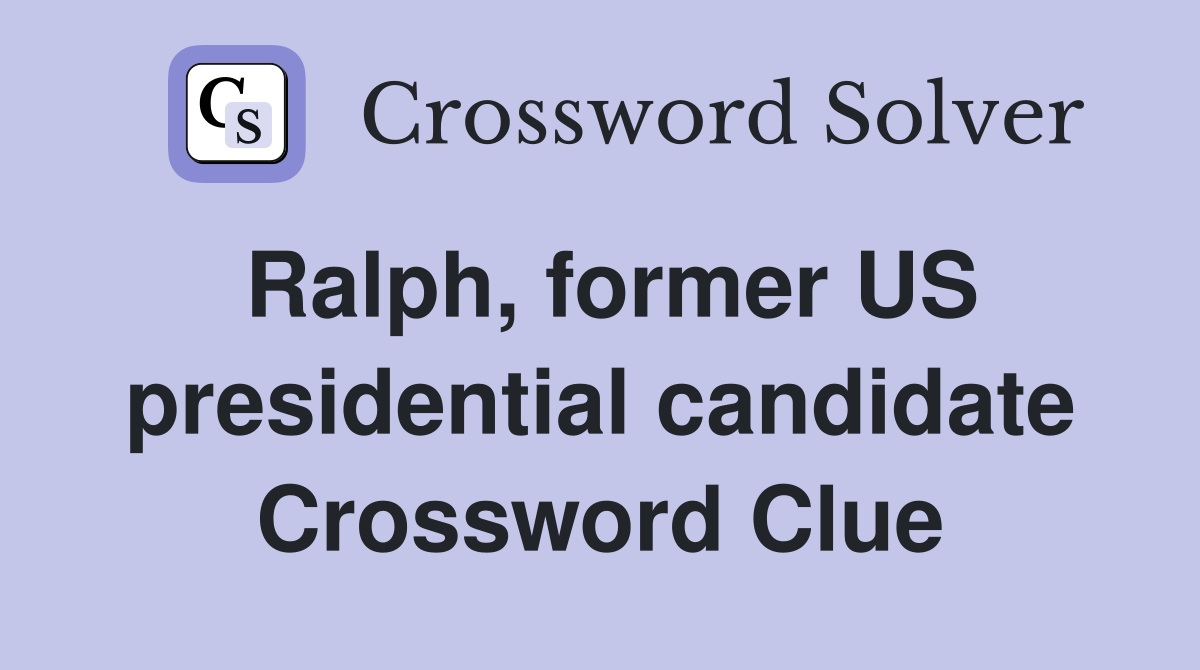 Ralph, former US presidential candidate Crossword Clue