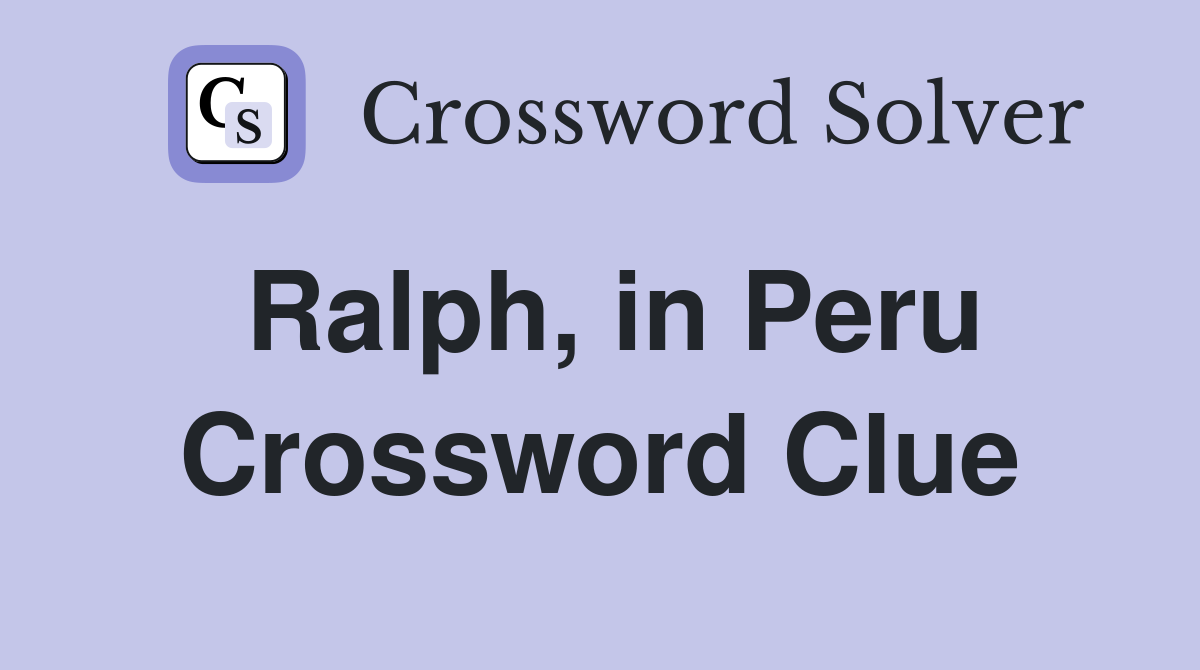 Ralph, in Peru Crossword Clue