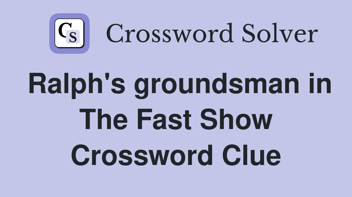 Ralph's groundsman in The Fast Show Crossword Clue