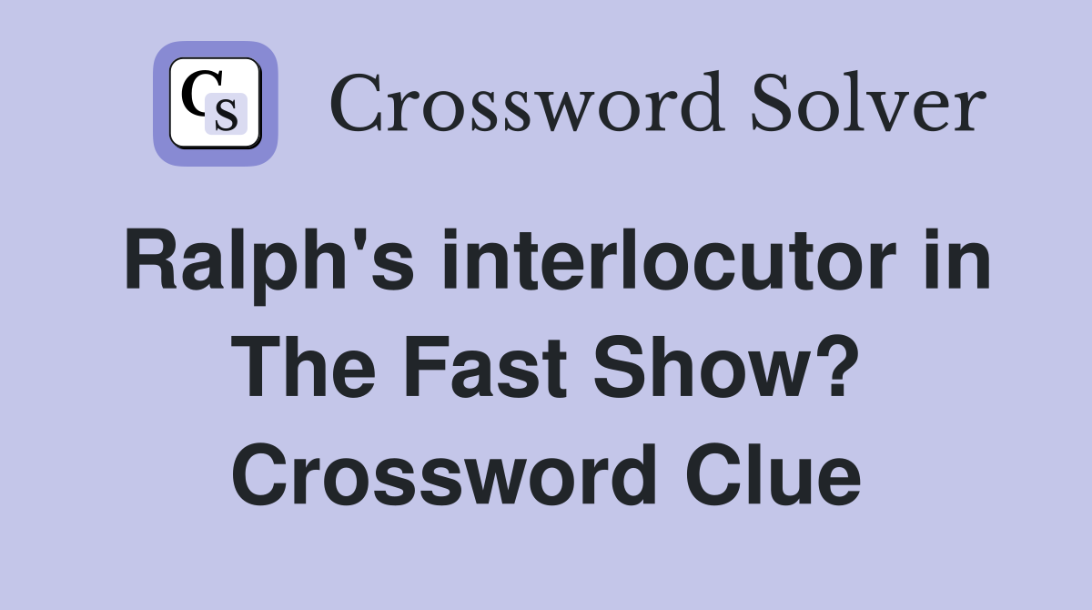 Ralph's interlocutor in The Fast Show? Crossword Clue