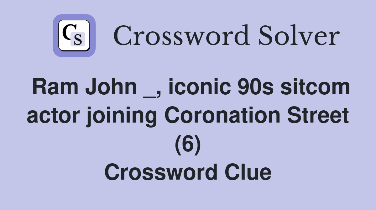 Ram John _, iconic 90s sitcom actor joining Coronation Street (6) Crossword Clue