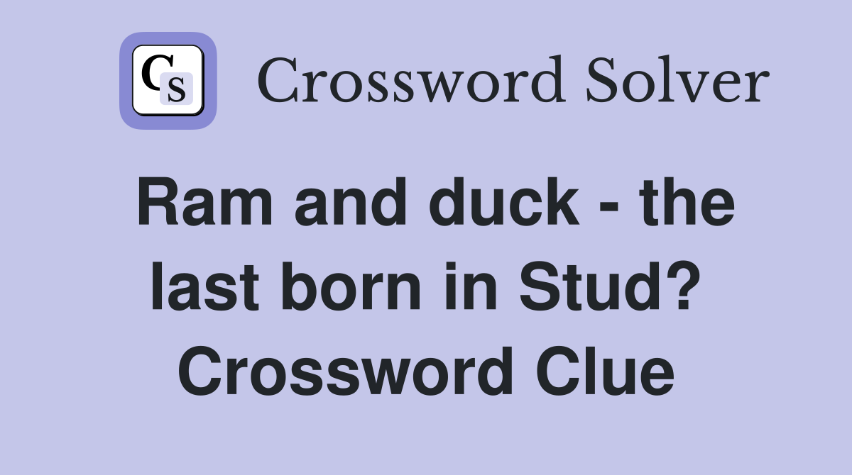 Ram and duck - the last born in Stud? Crossword Clue