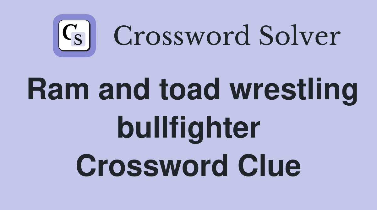 Ram and toad wrestling bullfighter Crossword Clue