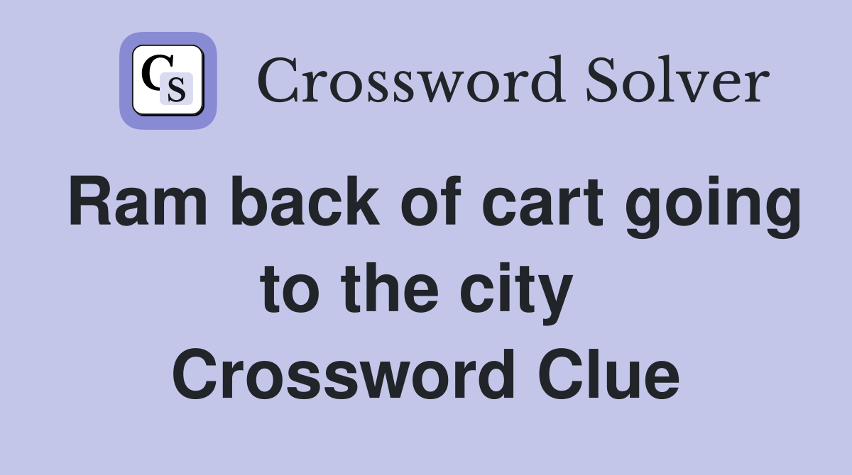 Ram back of cart going to the city  Crossword Clue