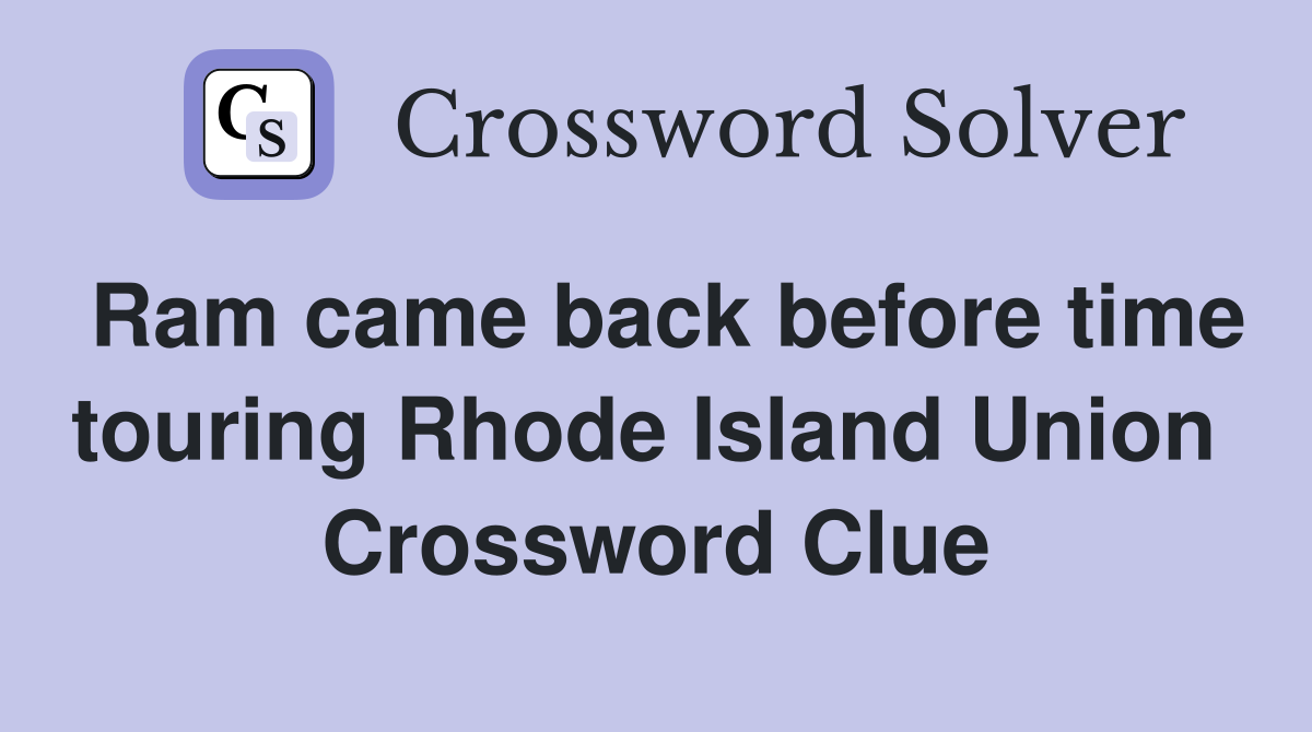 Ram came back before time touring Rhode Island Union  Crossword Clue