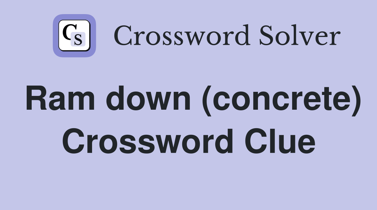 Ram down (concrete) Crossword Clue