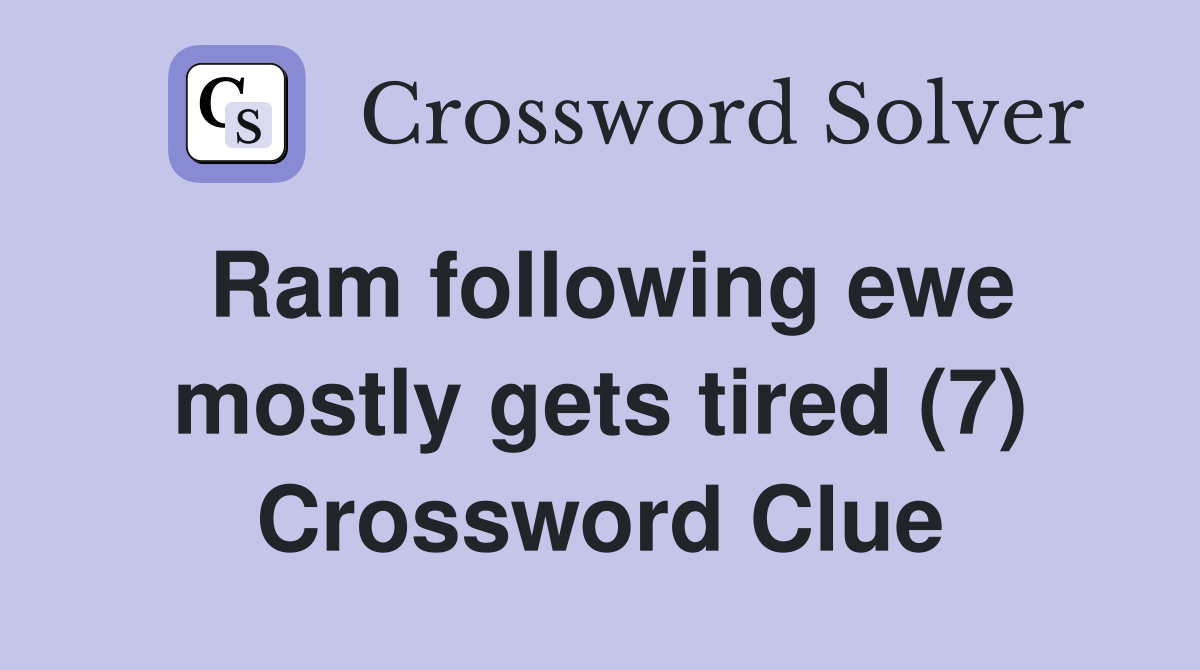 Ram following ewe mostly gets tired (7) Crossword Clue