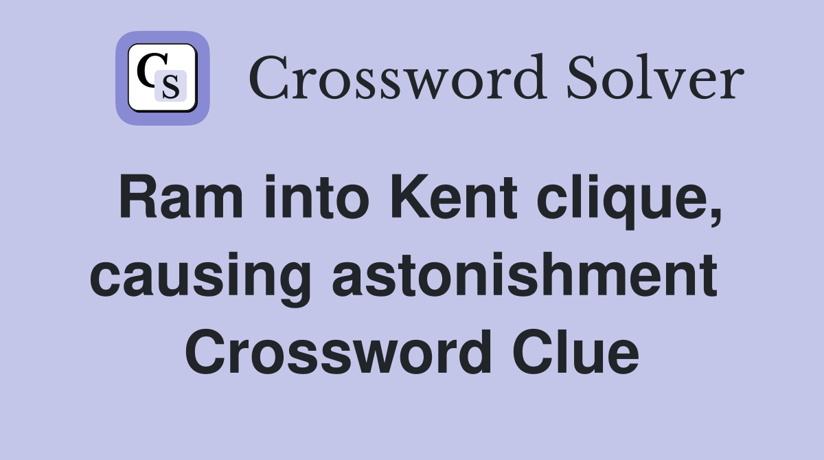 Ram into Kent clique, causing astonishment  Crossword Clue