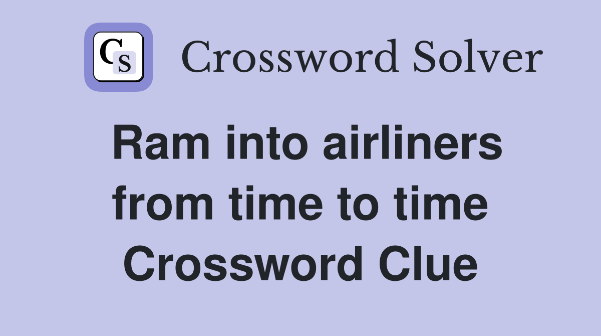 Ram into airliners from time to time Crossword Clue