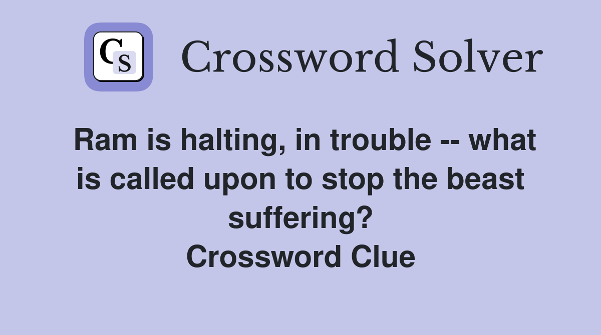 Ram is halting, in trouble -- what is called upon to stop the beast suffering? Crossword Clue