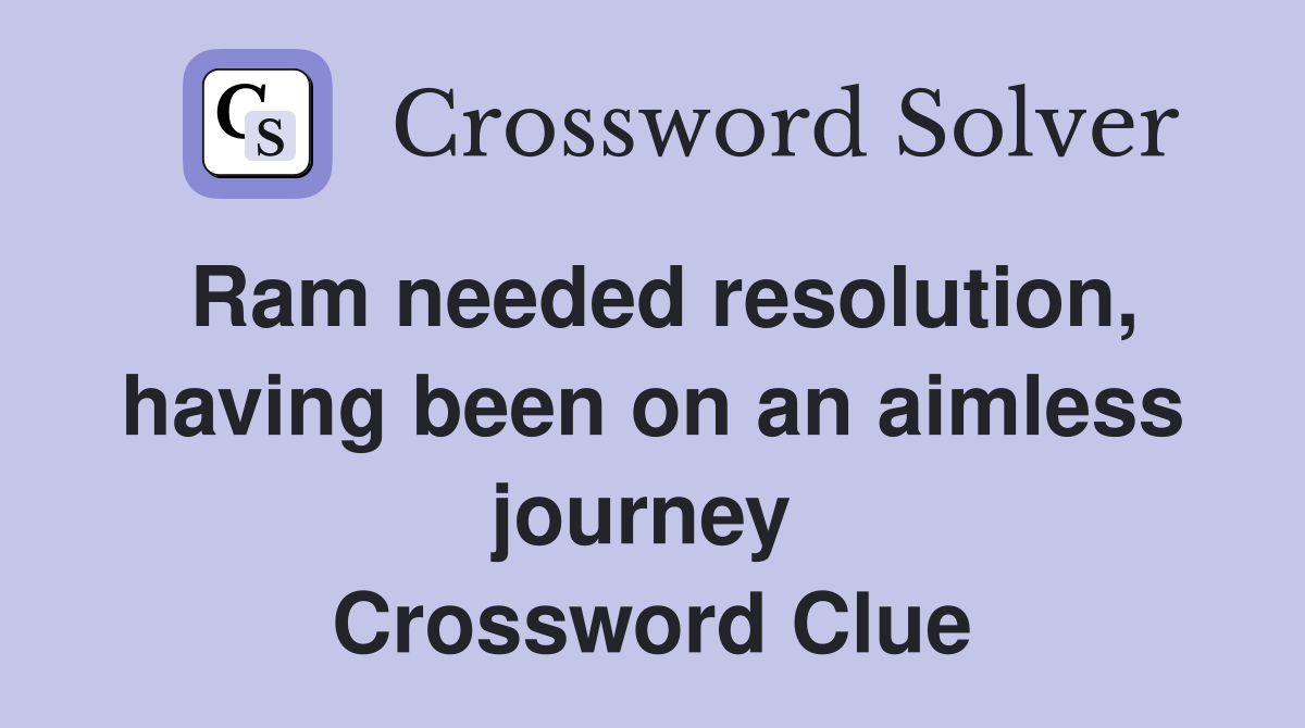 Ram needed resolution, having been on an aimless journey  Crossword Clue