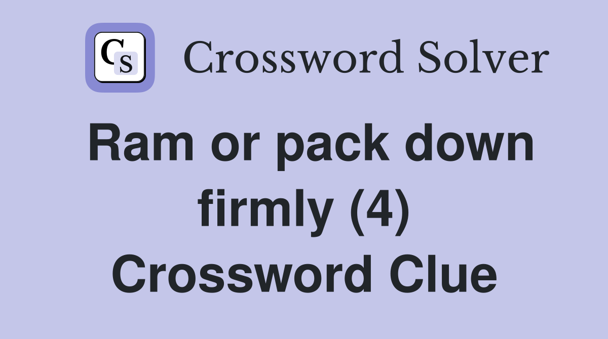 Ram or pack down firmly (4) Crossword Clue