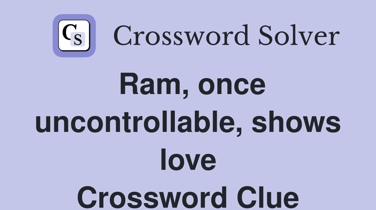 Ram, once uncontrollable, shows love Crossword Clue