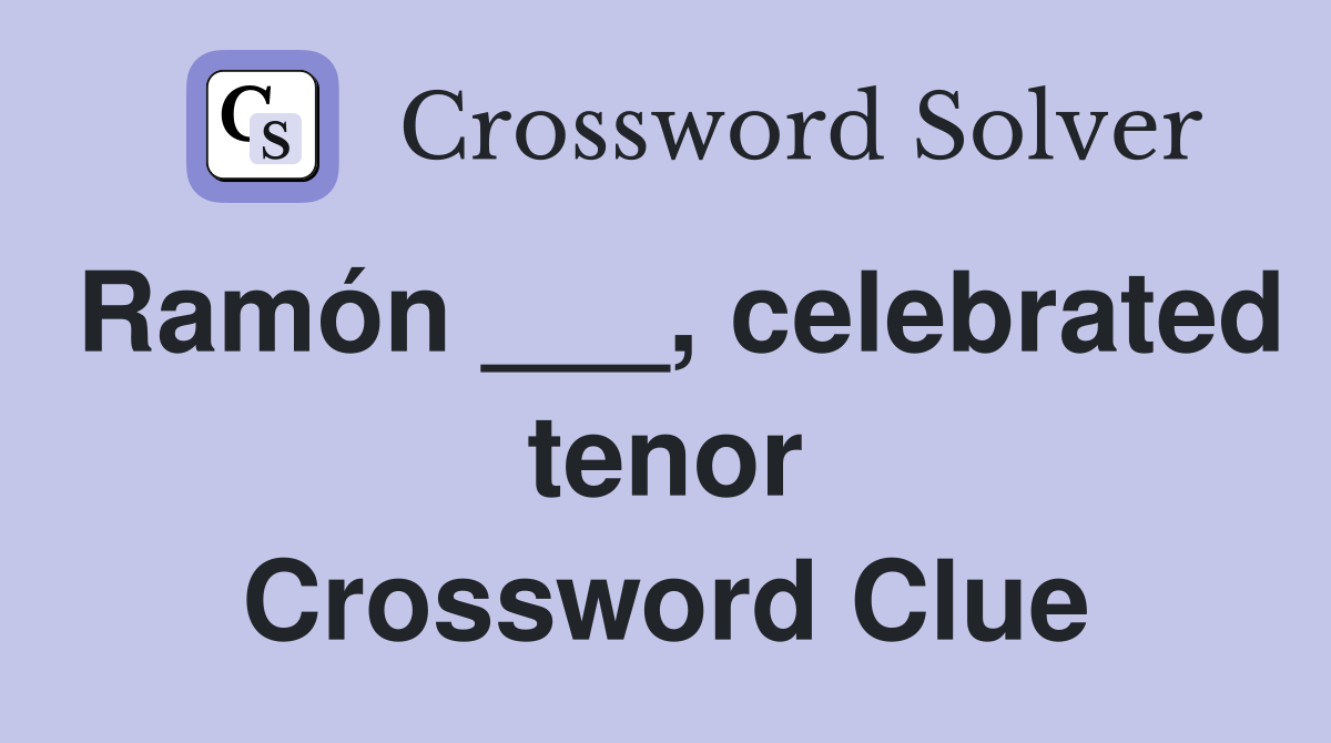 Ramón ___, celebrated tenor Crossword Clue