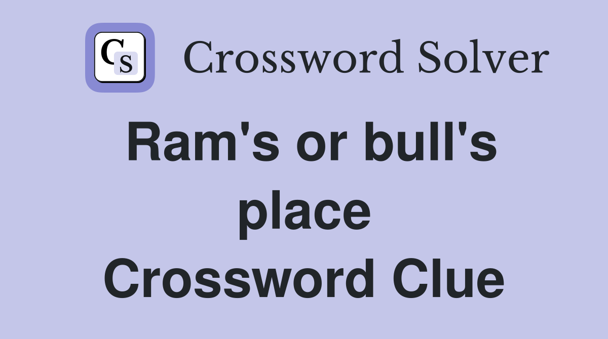Ram's or bull's place Crossword Clue