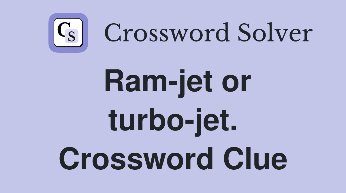Ram-jet or turbo-jet. Crossword Clue