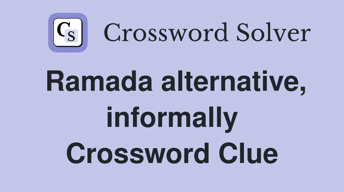 Ramada alternative, informally Crossword Clue