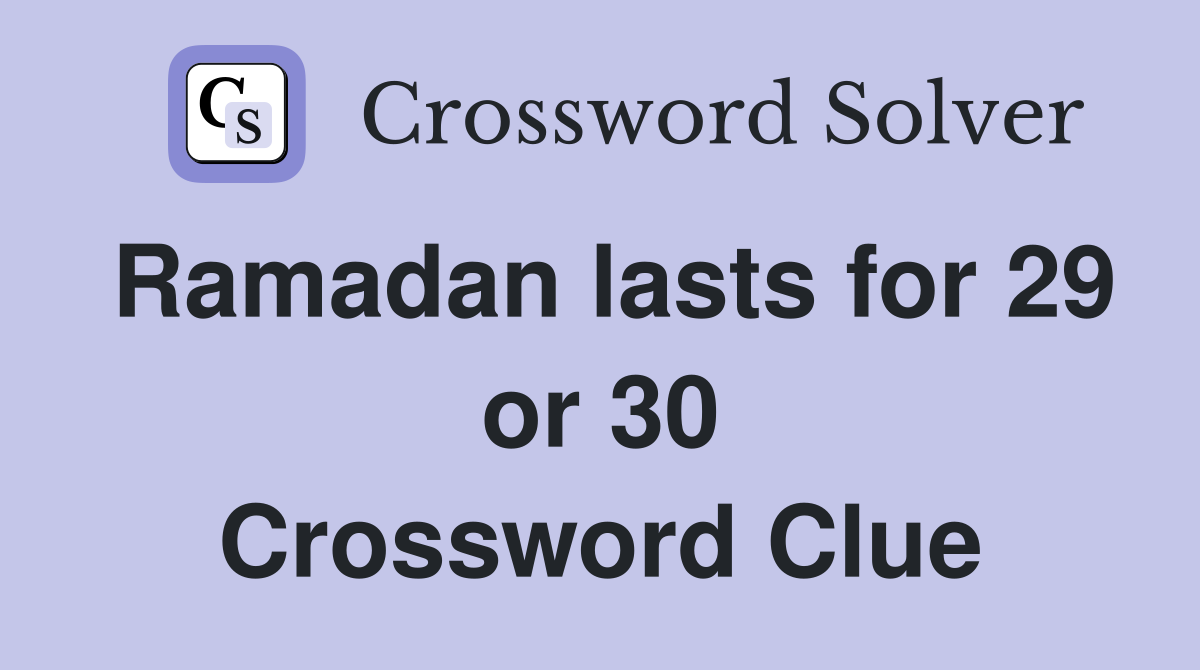 Ramadan lasts for 29 or 30 Crossword Clue