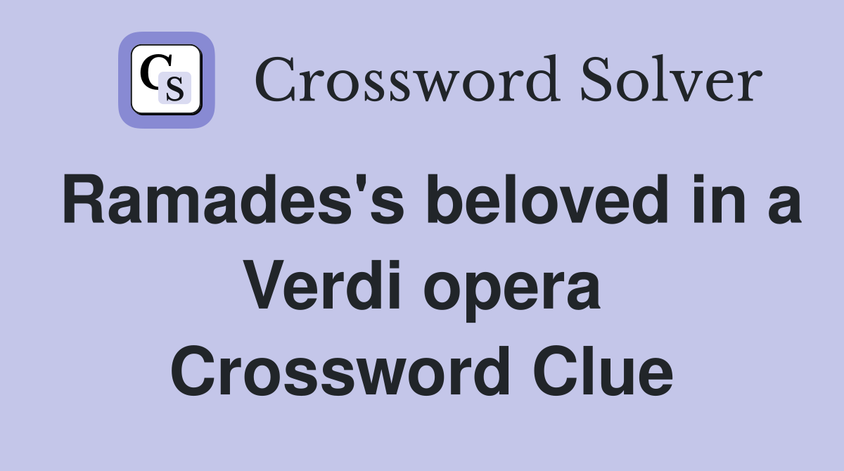 Ramades's beloved in a Verdi opera Crossword Clue