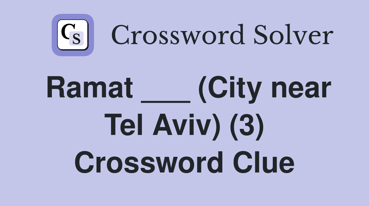 Ramat ___ (City near Tel Aviv) (3) Crossword Clue