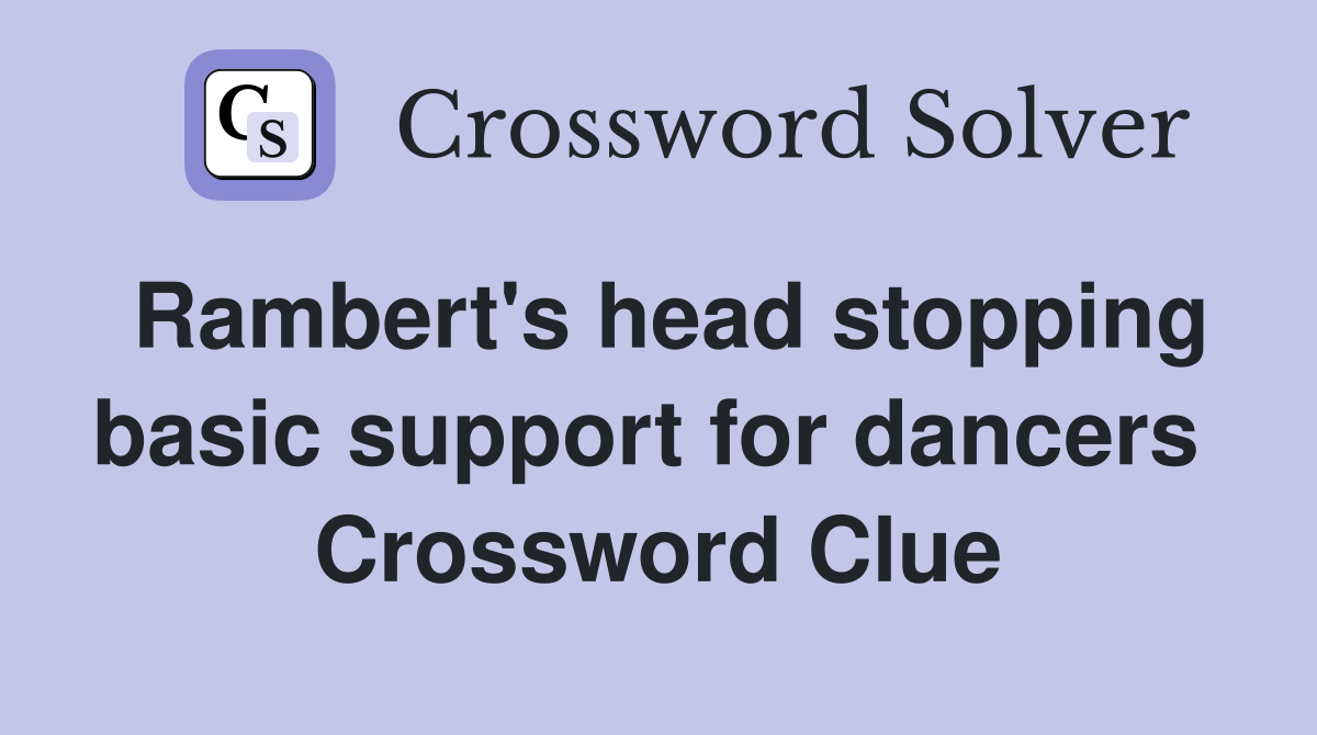 Rambert's head stopping basic support for dancers  Crossword Clue